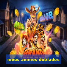 meus animes dublados